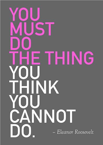 You must do the thing you think you cannot do