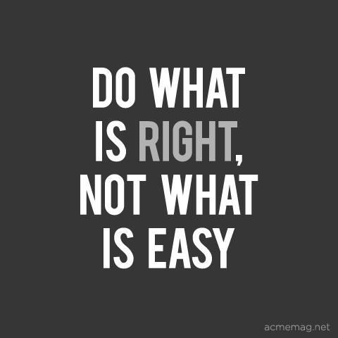 Do What is Right, Not What is Easy