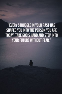 Every Struggle in your Past has Shaped you into the person you are today, take god’s hand  ...