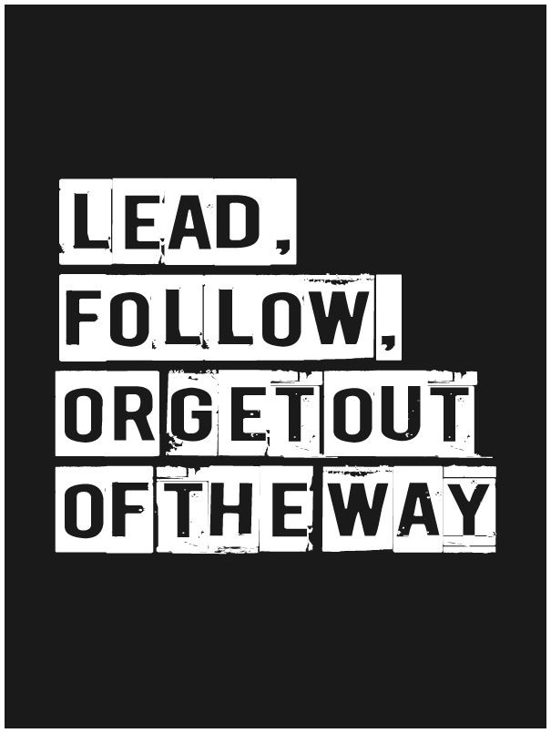 Lead, Follow, or get out of the Way