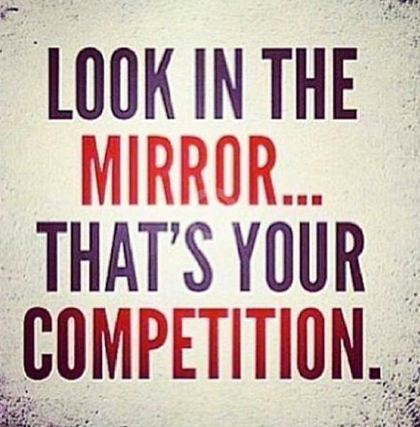 Look in the Mirror that’s your Competition