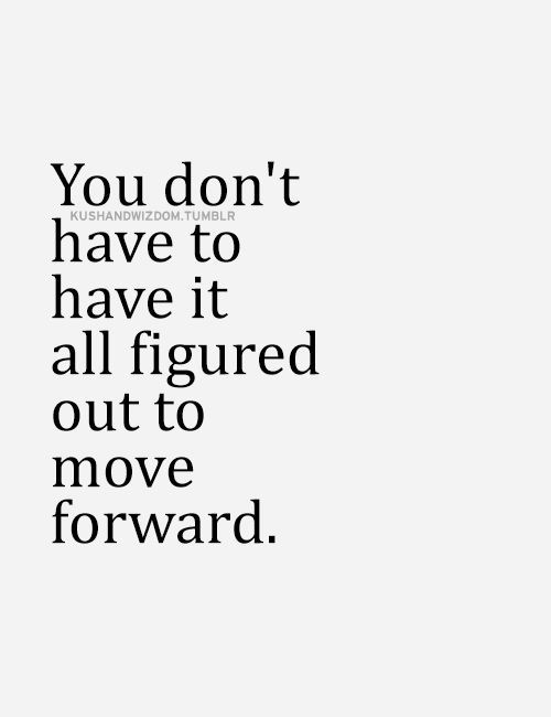 You don’t have to have it all figured out to move forward