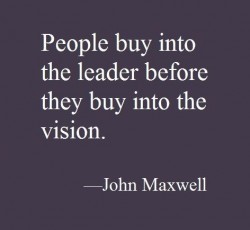 People buy into the leader before they buy into the vision.