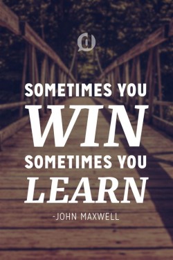 Sometimes you win. Sometimes you learn.