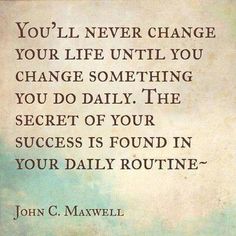 You’ll never change your life until you change something you do daily. The secret of your  ...