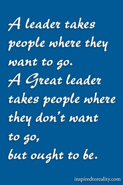 A leader takes people where they want to go. A great leader takes people where they don’t  ...