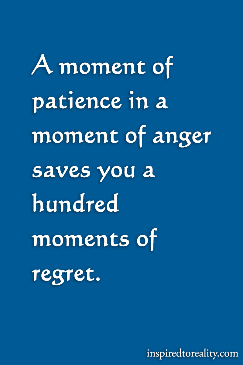 A moment of patience in a moment of anger saves you a hundred moments of regret