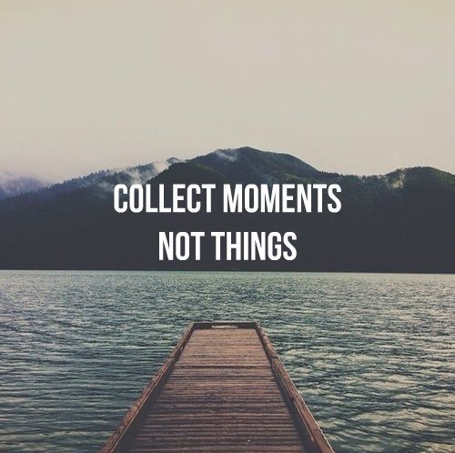 Collect Moments. Not things