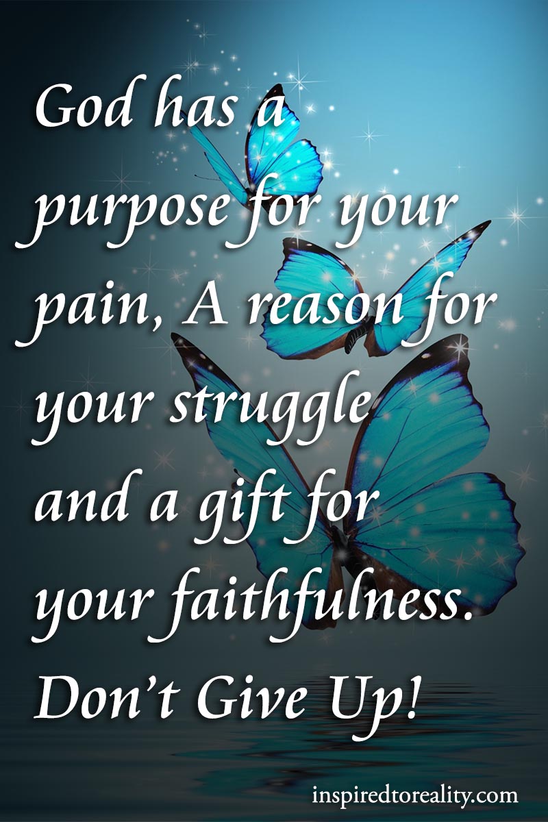 God has a purpose for your pain. A reason for your struggle and a gift for your faithfulness. Do ...