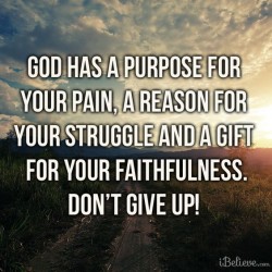 God has a purpose for your pain, a reason for your struggle and a gift for your faithfulness. Do ...