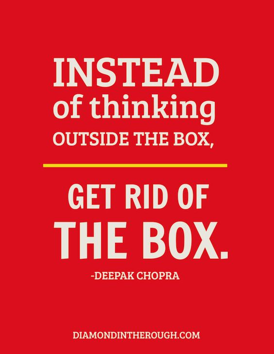 Instead of thinking outside the box, get rid of the box.