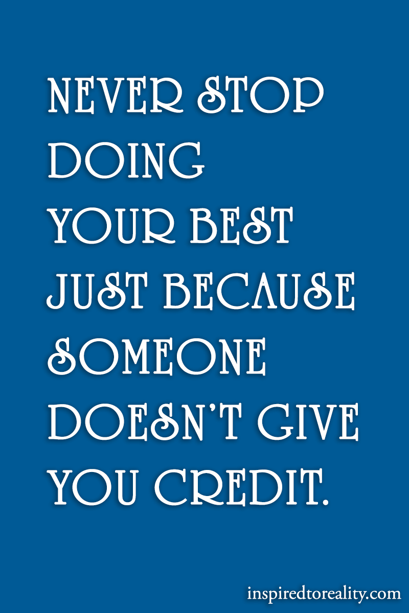 Never stop doing your best just because someone doesn’t give you credit.