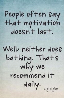 People often say that motivation doesn’t last. Well neither does bathing. That’s why ...