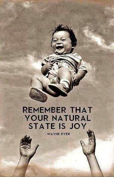 Remember that your natural state is joy.