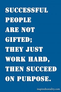 Successful people are not gifted; They just work hard, then succeed on purpose.