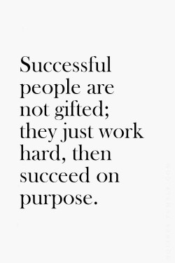 Successful people are not gifted, they just work hard, then succeed on purpose.