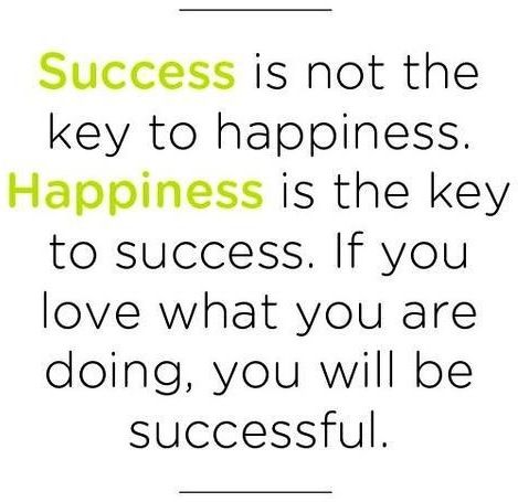 Success is not the key to happiness. Happiness is the key to success. If you love what you are d ...