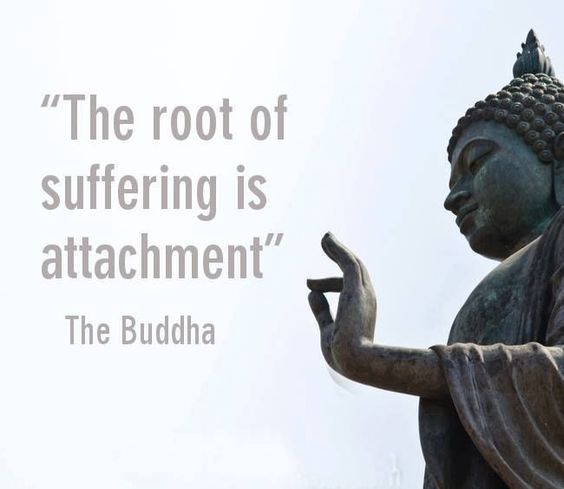 The root of suffering is attachment