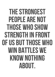 The strongest people are not those who show strength in front of us but those who win battles we ...