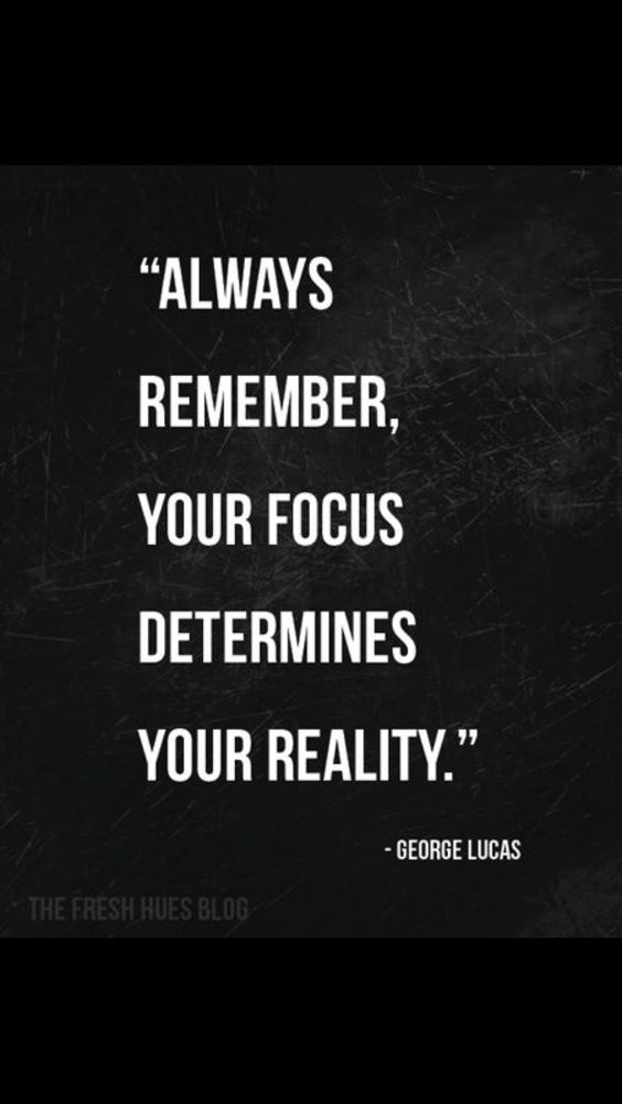 Always remember your focus determines your reality.