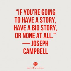 If you going to have a story, have a big story or none at all.