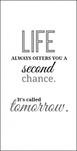 Life always offer you a second chance. It’s called tomorrow.
