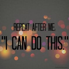 Repeat after me, “I Can Do This.”