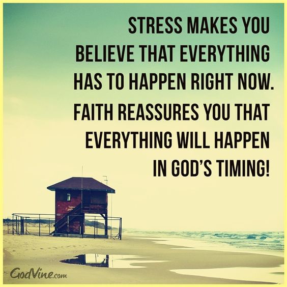 Stress make you believe that everything has to happen right now. Faith reassures your that every ...