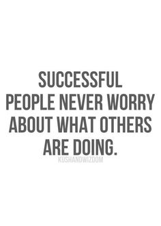 Successful people never worry about what others are doing