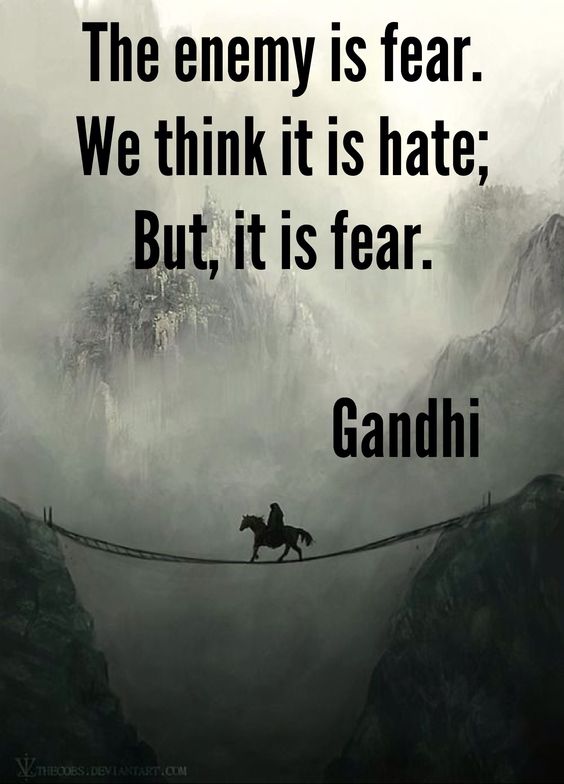 The enemy is fear. We think it is hate, but its is fear