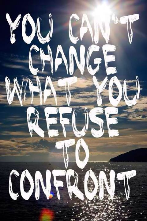 You can’t change what you refuse to confront