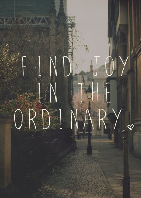 Find the joy in the ordinary