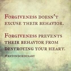 Forgiveness doesn’t excuse their behavior. Forgiveness prevents their behavior from destro ...