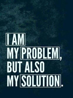 I am my problem, but also my solution