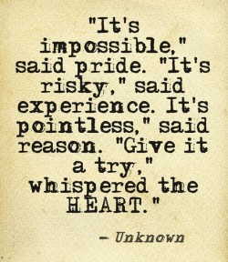 It’s impossible said pride. It’s risky said experience. It’s pointless, said r ...