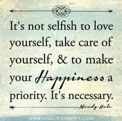 It’s not selfish to love yourself, take care of yourself, & to make your Happiness a p ...