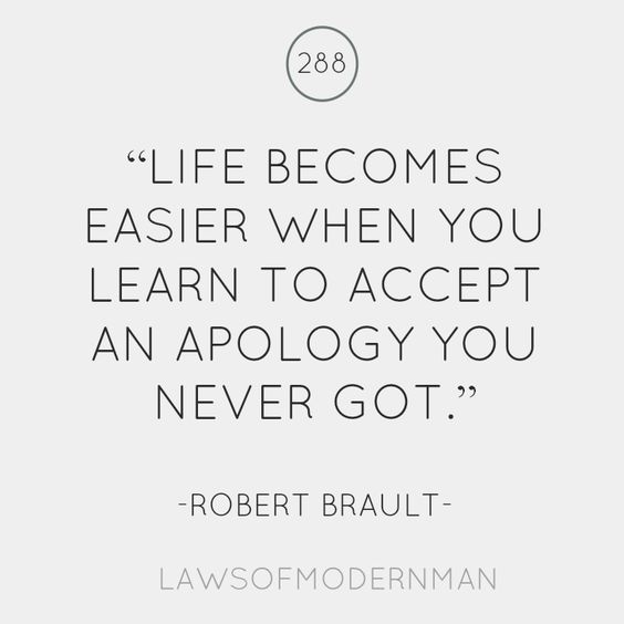 Life become easier when you learn to accept an apology you never got.