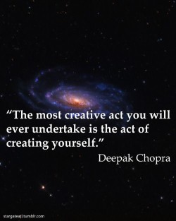 The most creative act you will ever undertake is the act of creating yourself.