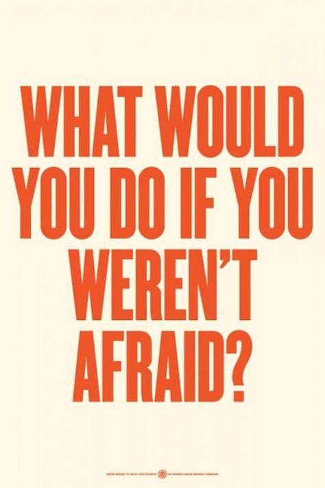 What would you do if you weren’t afraid?