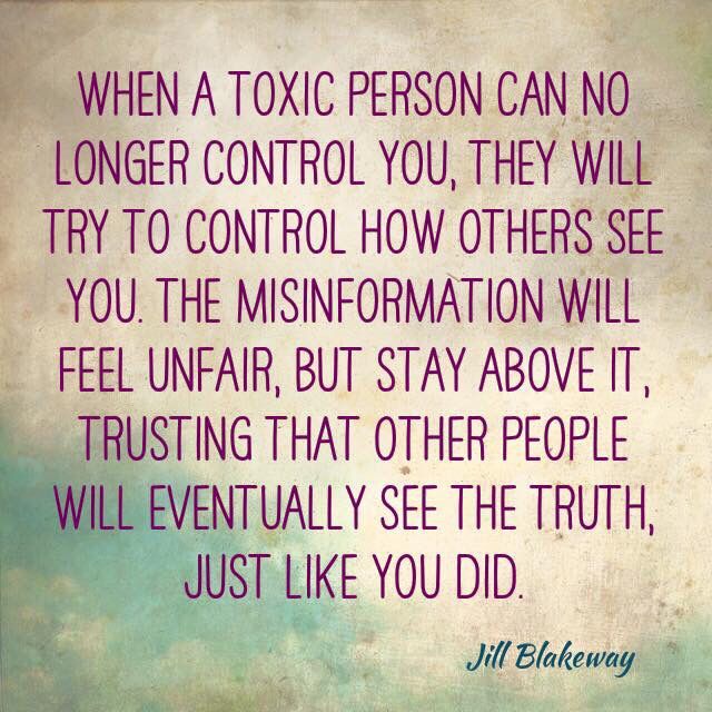 When a toxic person can no longer control you, they will try to control how others see you. The  ...