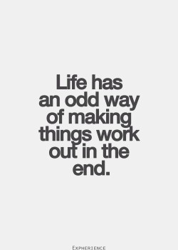 Life has an odd way of making things work out in the end.