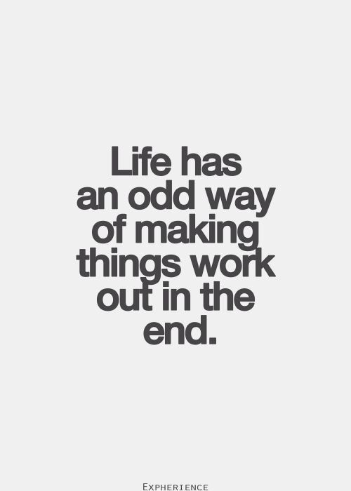 Life has an odd way of making things work out in the end. | Inspired to Reality