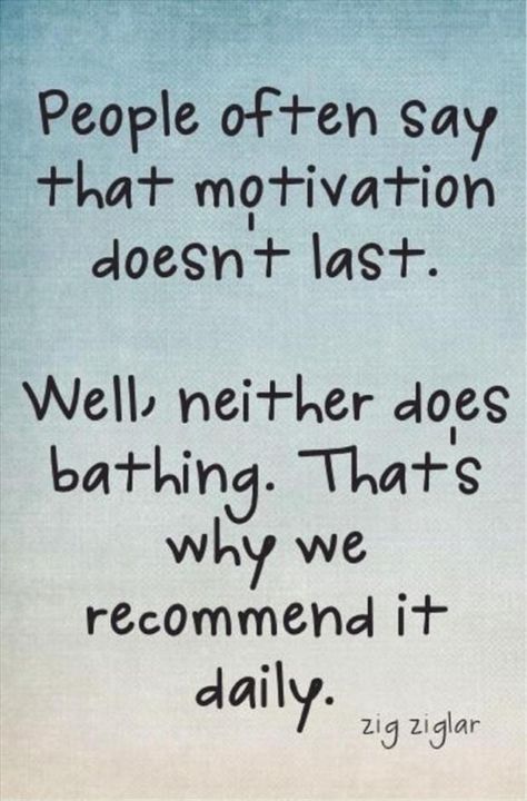 People often say that motivation doesn’t last. Well neither does bathing that’s why  ...