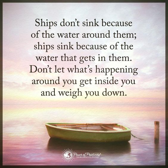 Ships don’t sink because of the water around them;  Ships sink because of the water that g ...
