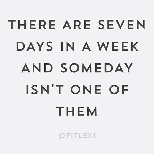 There are seven days in the week and someday isn’t one of them ...