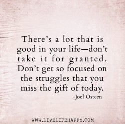 There’s a lot that is good in your life — don’t take it for granted. Don’ ...