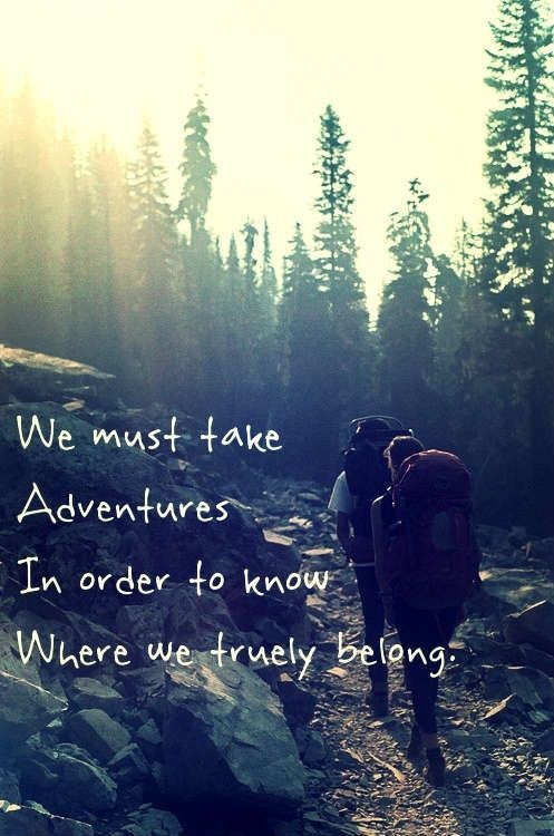 We must have adventure in order to know where we truly belong