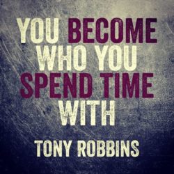 You become who you spend time with.