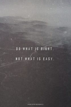 Do what is right. Not what is easy.