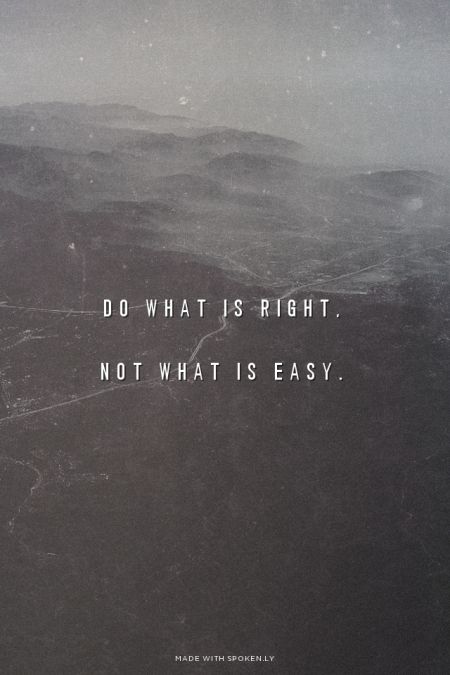 Do what is right. Not what is easy.